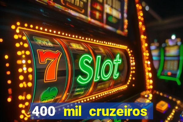 400 mil cruzeiros em reais